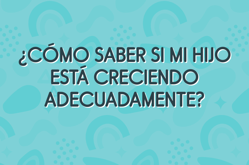 ¿Cómo saber si mi hijo está creciendo adecuadamente?