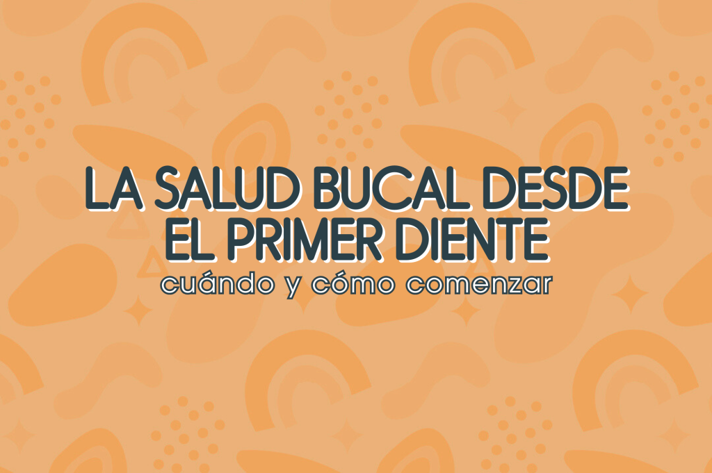 La salud bucal desde el primer diente: cuándo y cómo comenzar