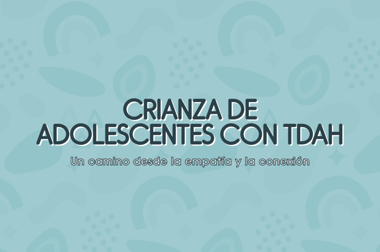 Crianza de adolescentes con TDAH: Un camino desde la empatía y la conexión